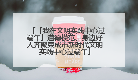「我在文明实践中心过端午」道德模范、身边好人齐聚荣成市新时代文明实践中心过端午