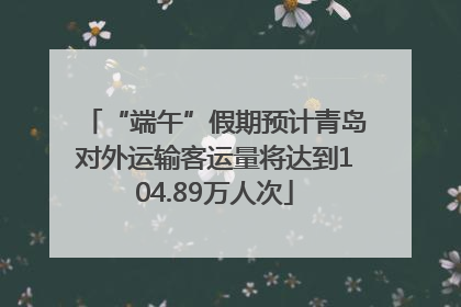 “端午”假期预计青岛对外运输客运量将达到104.89万人次