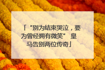 “别为结束哭泣，要为曾经拥有微笑” 皇马告别两位传奇