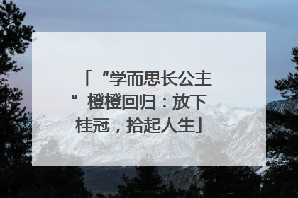 “学而思长公主”橙橙回归：放下桂冠，拾起人生