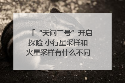 “天问二号”开启探险 小行星采样和火星采样有什么不同？｜科技观察