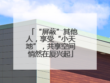 “屏蔽”其他人，享受“小天地”，共享空间悄然在厦兴起