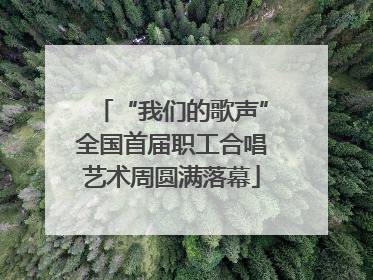“我们的歌声”全国首届职工合唱艺术周圆满落幕