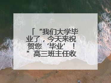 “我们大学毕业了，今天来祝贺您‘毕业’！”高三班主任收获别样祝福