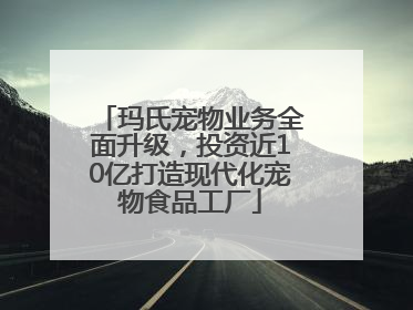 玛氏宠物业务全面升级，投资近10亿打造现代化宠物食品工厂