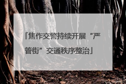 焦作交警持续开展“严管街”交通秩序整治