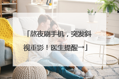 熬夜刷手机，突发斜视重影！医生提醒→