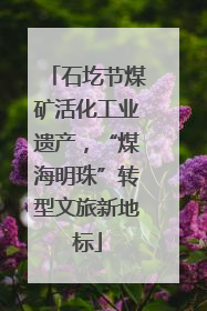 石圪节煤矿活化工业遗产，“煤海明珠”转型文旅新地标