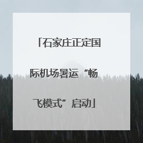 石家庄正定国际机场暑运“畅飞模式”启动