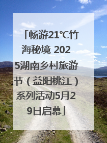 畅游21℃竹海秘境 2025湖南乡村旅游节（益阳桃江）系列活动5月29日启幕