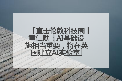 直击伦敦科技周丨黄仁勋：AI基础设施相当重要，将在英国建立AI实验室