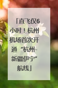 直飞仅6小时！杭州机场首次开通“杭州-新疆伊宁”航线