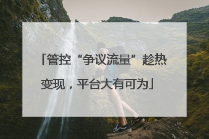 管控“争议流量”趁热变现，平台大有可为