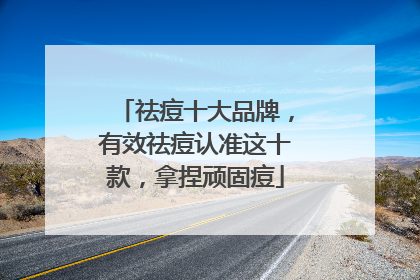 祛痘十大品牌，有效祛痘认准这十款，拿捏顽固痘