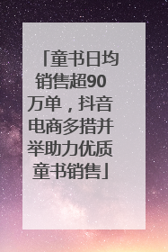 童书日均销售超90万单，抖音电商多措并举助力优质童书销售
