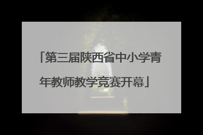 第三届陕西省中小学青年教师教学竞赛开幕