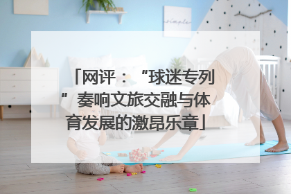 网评：“球迷专列”奏响文旅交融与体育发展的激昂乐章