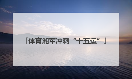 体育湘军冲刺“十五运”