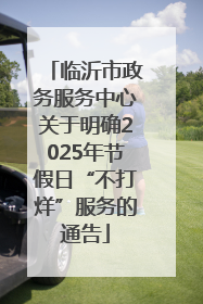 临沂市政务服务中心关于明确2025年节假日“不打烊”服务的通告