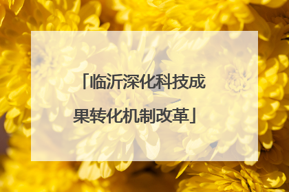 临沂深化科技成果转化机制改革