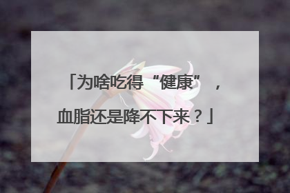 为啥吃得“健康”，血脂还是降不下来？