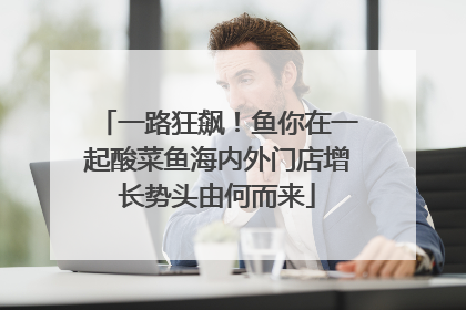 一路狂飙！鱼你在一起酸菜鱼海内外门店增长势头由何而来