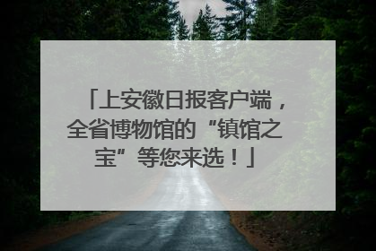 上安徽日报客户端，全省博物馆的“镇馆之宝”等您来选！