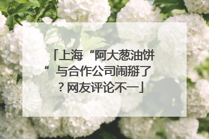 上海“阿大葱油饼”与合作公司闹掰了？网友评论不一