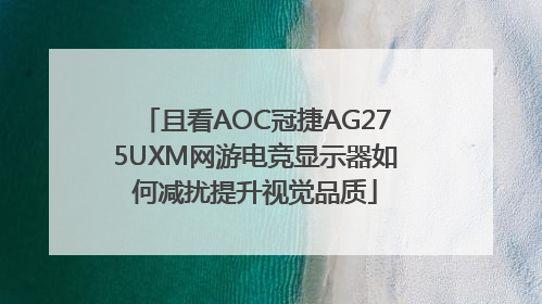 且看AOC冠捷AG275UXM网游电竞显示器如何减扰提升视觉品质