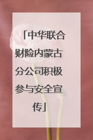 中华联合财险内蒙古分公司积极参与安全宣传