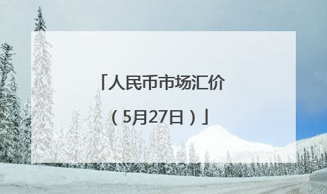 人民币市场汇价（5月27日）