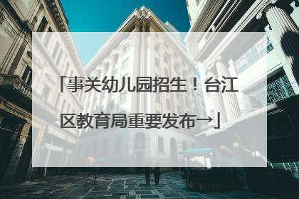 事关幼儿园招生！台江区教育局重要发布→