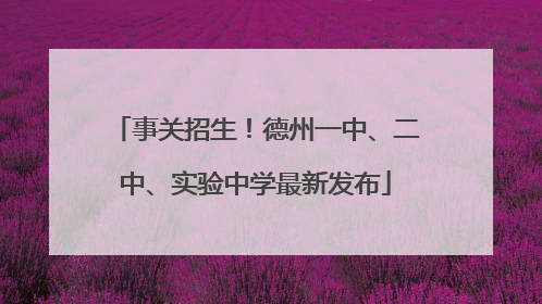 事关招生！德州一中、二中、实验中学最新发布