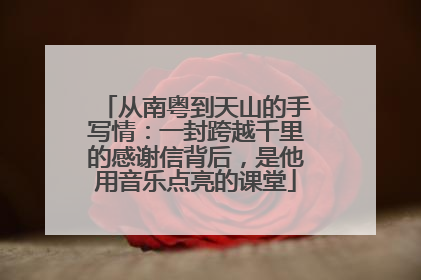 从南粤到天山的手写情：一封跨越千里的感谢信背后，是他用音乐点亮的课堂