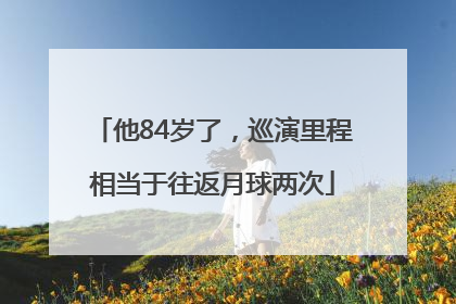 他84岁了，巡演里程相当于往返月球两次