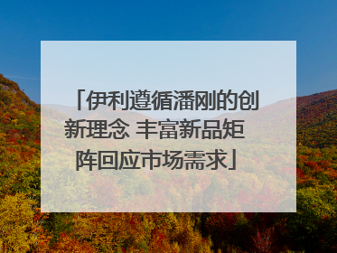 伊利遵循潘刚的创新理念 丰富新品矩阵回应市场需求