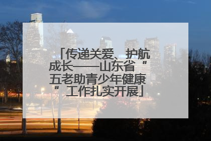 传递关爱、护航成长——山东省“五老助青少年健康”工作扎实开展