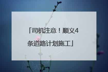 司机注意！顺义4条道路计划施工