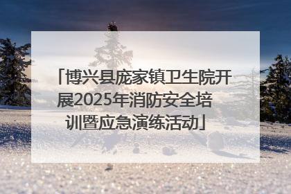 博兴县庞家镇卫生院开展2025年消防安全培训暨应急演练活动