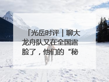 光岳时评｜聊大龙舟队又在全国露脸了，他们的“秘密”训练基地不是秘密！