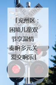 兖州区：困境儿童双节享温情 奏响多元关爱交响乐