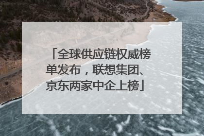 全球供应链权威榜单发布，联想集团、京东两家中企上榜