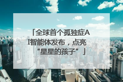 全球首个孤独症AI智能体发布，点亮“星星的孩子”