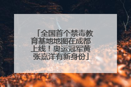 全国首个禁毒教育基地地图在成都上线！奥运冠军黄张嘉洋有新身份