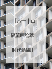 六一｜百幅童画绘就时代新貌