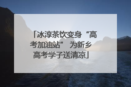 冰淳茶饮变身“高考加油站” 为新乡高考学子送清凉