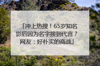 冲上热搜！65岁知名影后因为名字接到代言？网友：好朴实的商战