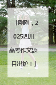 刚刚，2025四川高考作文题目出炉！