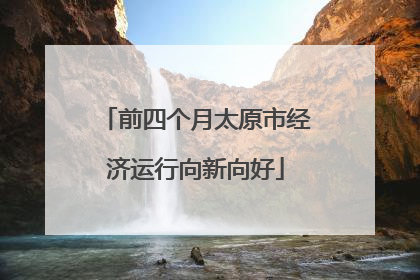 前四个月太原市经济运行向新向好