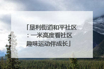 垦利街道和平社区：一米高度看社区 趣味运动伴成长